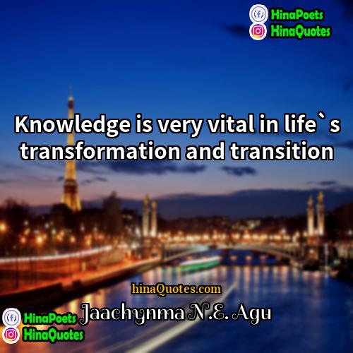 Jaachynma NE Agu Quotes | Knowledge is very vital in life`s transformation